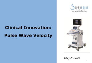 Clinical Innovation:
Pulse Wave Velocity




                       Aixplorer®
                                    1
 