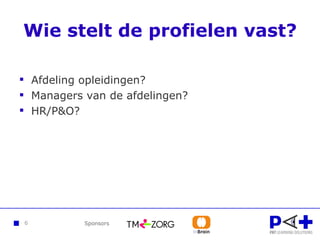 Wie stelt de profielen vast? Afdeling opleidingen? Managers van de afdelingen? HR/P&O? 