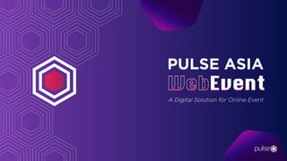 PULSE ASIA
A Digital Solution for Online Event
 