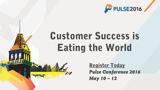 ©2015 Gainsight. All Rights Reserved.
Customer Success is
Eating the World
Register Today
Pulse Conference 2016
May 10 – 12
 