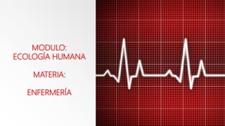 MODULO:
ECOLOGÍA HUMANA
MATERIA:
ENFERMERÍA
 