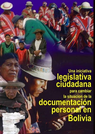 Una iniciativa
    legislativa
    ciudadana
           para cambiar
      la situacion de la
documentación
   personal en
       Bolivia
                   1
 