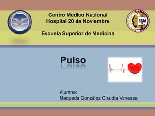 Centro Medico Nacional
Hospital 20 de Noviembre
Escuela Superior de Medicina
Alumna:
Maqueda González Claudia Vanessa