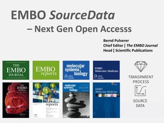 EMBO SourceData
– Next Gen Open Accesss
Bernd Pulverer
Chief Editor | The EMBO Journal
Head | Scientific Publications
 