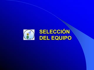 SELECCIÓN
DEL EQUIPO

 