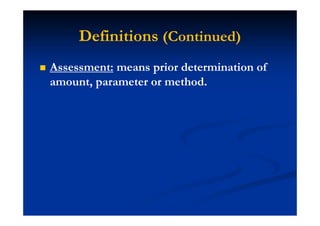 Definitions (Continued)
Assessment: means prior determination of
amount, parameter or method.
 
