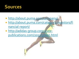   http://about.puma.com/company/
   http://about.puma.com/category/investors/fi
    nancial-report/
   http://adidas-group.corporate-
    publications.com/2011/gb/en.html
 