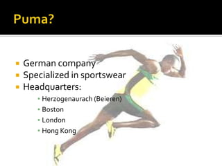    German company
   Specialized in sportswear
   Headquarters:
       ▪ Herzogenaurach (Beieren)
       ▪ Boston
       ▪ London
       ▪ Hong Kong
 