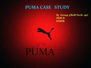 PUMA PUMA CASE  STUDY  By  Group 3(Roll No.81 -90) MMS B RIMSR 