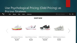 Use Psychological Pricing (Odd Pricing) as
Pricing Strategy.
 Use Psychological Pricing (Odd Pricing) as Pricing Strategy.
 