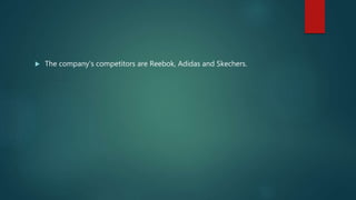  The company’s competitors are Reebok, Adidas and Skechers.
 