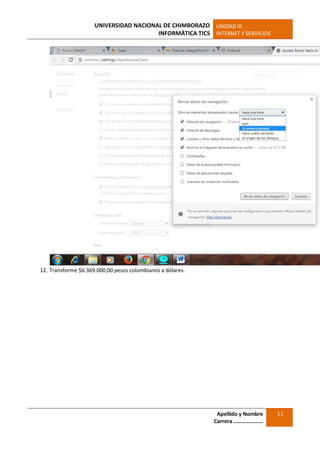 UNIVERSIDAD NACIONAL DE CHIMBORAZO
INFORMÁTICA TICS
UNIDAD III
INTERNET Y SERVICIOS
Apellido y Nombre
Carrera …………………
11
12. Transforme $6.369.000,00 pesos colombianos a dólares.
 