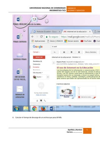 UNIVERSIDAD NACIONAL DE CHIMBORAZO
INFORMÁTICA TICS
UNIDAD III
INTERNET Y SERVICIOS
Apellido y Nombre
Carrera …………………
5
6. Calcular el tiempo de descarga de un archivo que pesa 64 Mb.
 