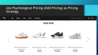 Use Psychological Pricing (Odd Pricing) as Pricing
Strategy.
• Use Psychological Pricing (Odd Pricing) as Pricing Strategy.
 