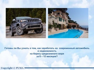 Copyright © PUMA
Готовы ли Вы узнать о том, как заработать на современный автомобиль
и недвижимость
на берегу средиземного моря
за 6 – 12 месяцев?
 