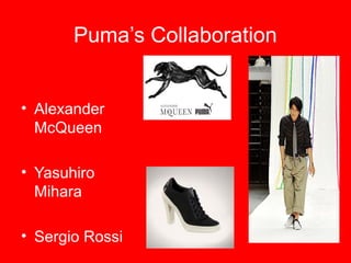Puma’s Collaboration 
• Alexander 
McQueen 
• Yasuhiro 
Mihara 
• Sergio Rossi 
 