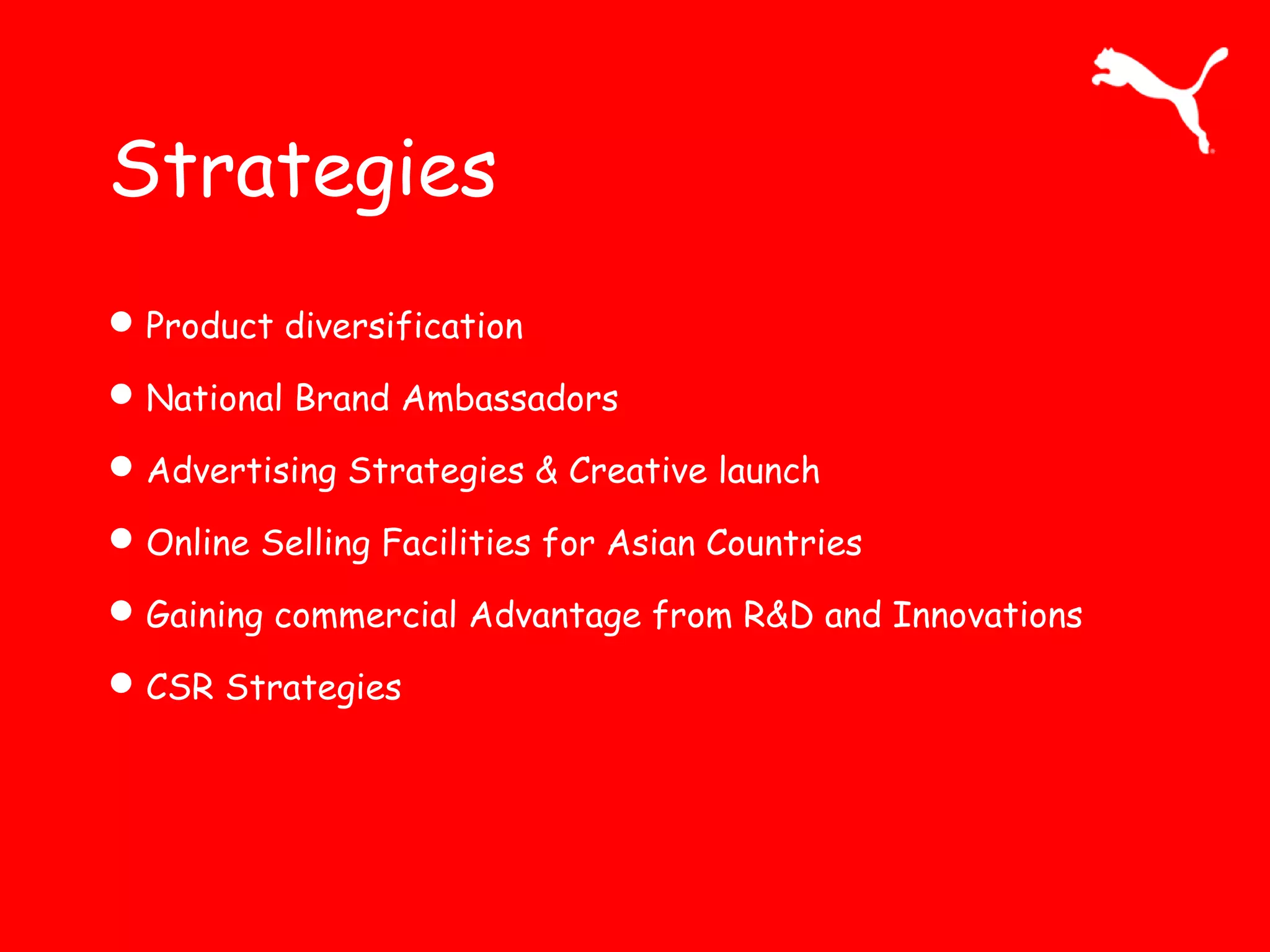 Strategies
Product diversification
National Brand Ambassadors
Advertising Strategies & Creative launch
Online Selling Facilities for Asian Countries
Gaining commercial Advantage from R&D and Innovations
CSR Strategies
 