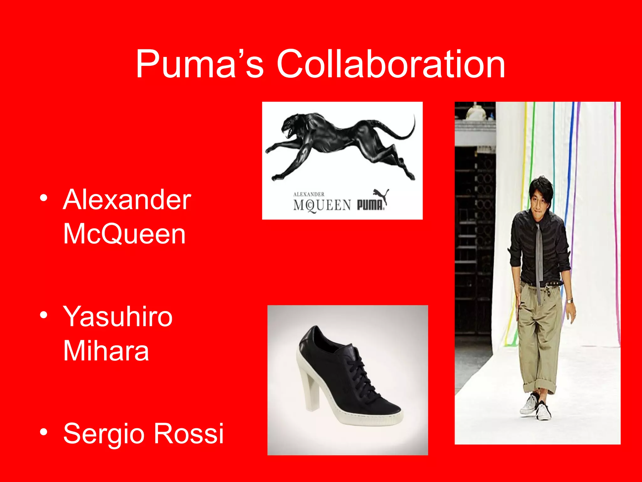 Puma’s Collaboration
• Alexander
McQueen
• Yasuhiro
Mihara
• Sergio Rossi
 