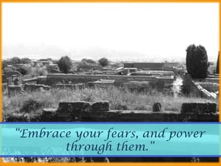“Embrace your fears, and power
through them.”
 