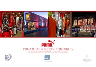 PUMA RETAIL & LOUNGE CONTAINERS
   Delivering turn-key set-ups all over the World




                  submitted by kubik bv, may 2009 ©
 