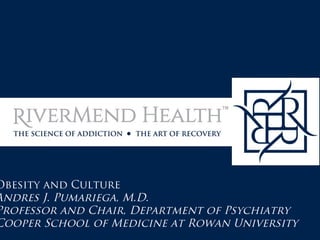 Obesity and Culture
Andres J. Pumariega, M.D.
Professor and Chair, Department of Psychiatry
Cooper School of Medicine at Rowan University
 