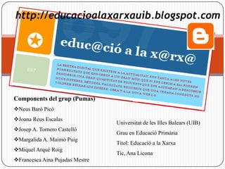 http://educacioalaxarxauib.blogspot.com Components del grup (Pumas) ,[object Object]