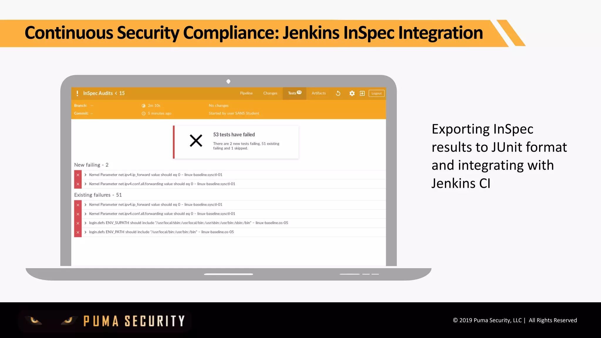 © 2019 Puma Security, LLC | All Rights Reserved
Exporting InSpec
results to JUnit format
and integrating with
Jenkins CI
Continuous Security Compliance: Jenkins InSpec Integration
 