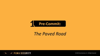 © 2019 Puma Security, LLC | All Rights Reserved
Pre-Commit:
The Paved Road
 
