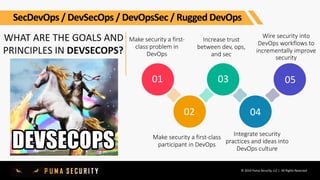 © 2019 Puma Security, LLC | All Rights Reserved
WHAT ARE THE GOALS AND
PRINCIPLES IN DEVSECOPS?
Make security a first-
cla...