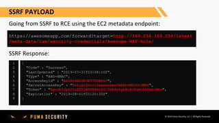 © 2019 Puma Security, LLC | All Rights Reserved
SSRF PAYLOAD
Going from SSRF to RCE using the EC2 metadata endpoint:
https...