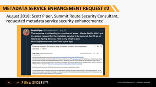 © 2019 Puma Security, LLC | All Rights Reserved
METADATA SERVICE ENHANCEMENT REQUEST #2
August 2018: Scott Piper, Summit R...