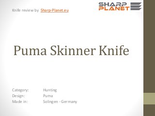 Knife review by Sharp-Planet.eu

Puma Skinner Knife
Category:
Design:
Made in:

Hunting
Puma
Solingen - Germany

 