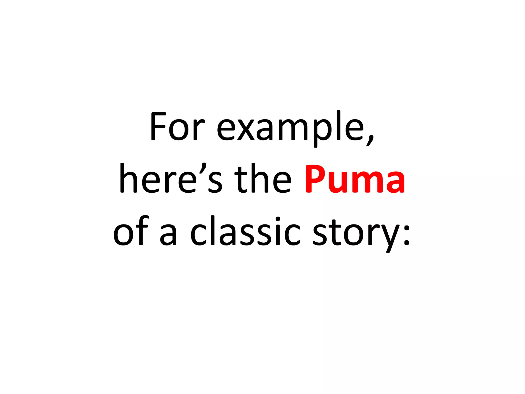 For example,
here’s the Puma
of a classic story:
 