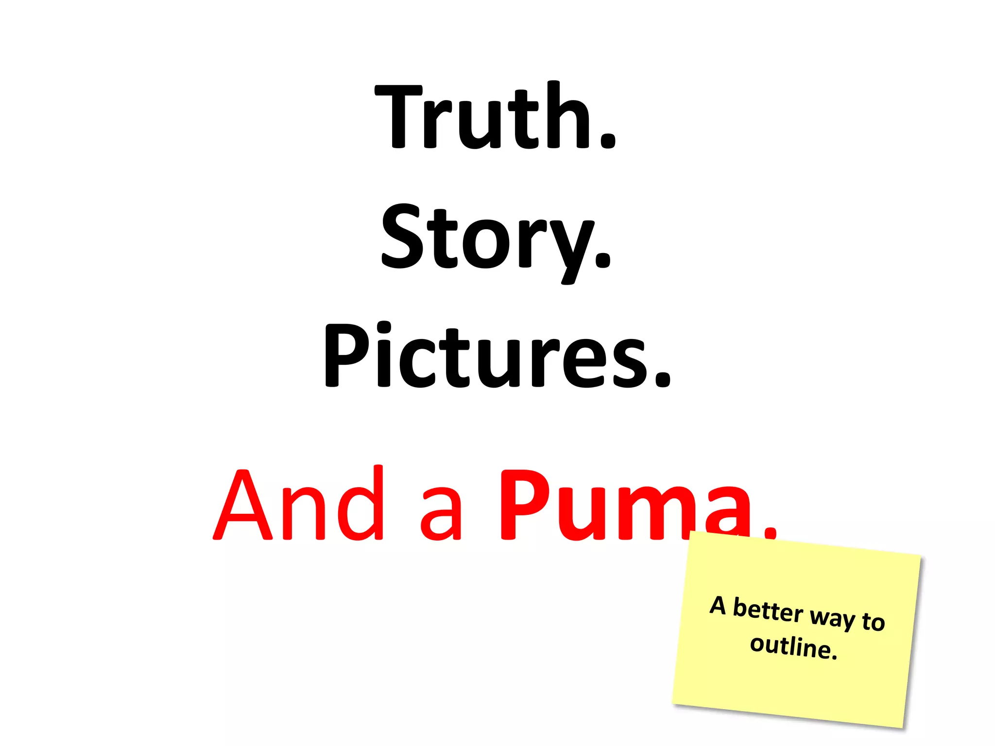 Truth.
Story.
Pictures.
And a Puma.
 