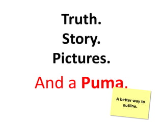 Truth.
Story.
Pictures.
And a Puma.
 