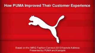 How PUMA Improved Their Customer Experience
Based on the IMRG Fashion Connect 2015 Keynote Address
Presented by PUMA and Kampyle
 