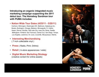 Introducing an organic integrated music
marketing campaign supporting the 2011
debut tour. The Homeboy Sandman tour
with P...
