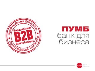 ПУМБ
– банк для
бизнеса
 