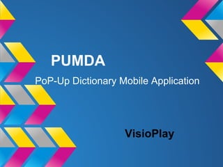 PUMDA
PoP-Up Dictionary Mobile Application




                   VisioPlay
 