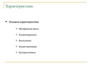 Характеристики
 Основни характеристики:
 Метафорична мисъл
 Енциклопедичност
 Въплътеност
 Концептуализация
 Културни аспекти
 