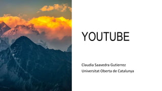 YOUTUBE
Claudia Saavedra Gutierrez
Universitat Oberta de Catalunya
 
