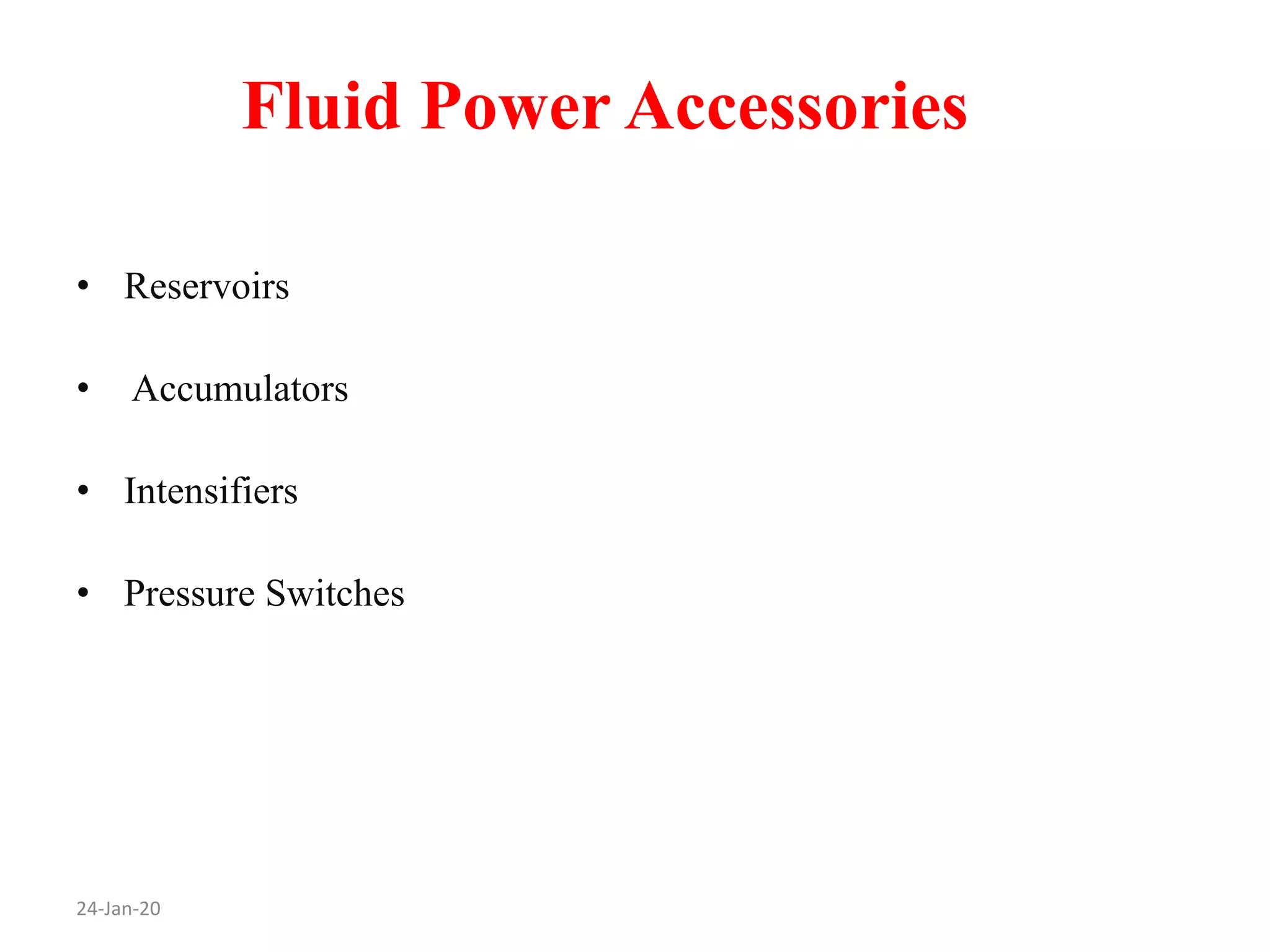 Fluid Power Accessories
24-Jan-20
• Reservoirs
• Accumulators
• Intensifiers
• Pressure Switches
 