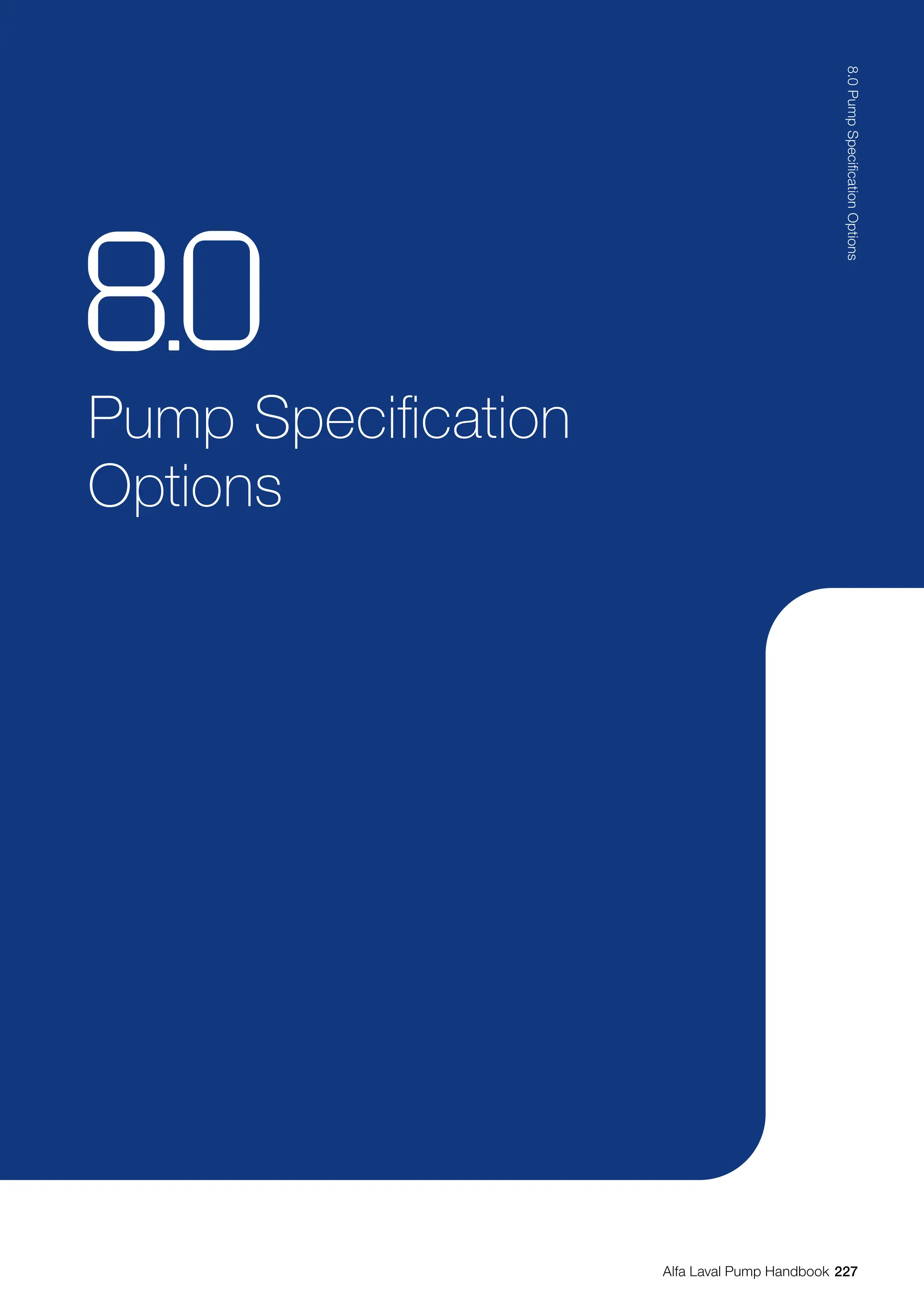 Pump Specification
Options
8.0
227
8.0
Pump
Specification
Options
Alfa Laval Pump Handbook
 