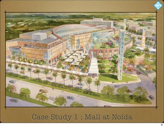 Case Study 1 : Mall at Noida
8
 