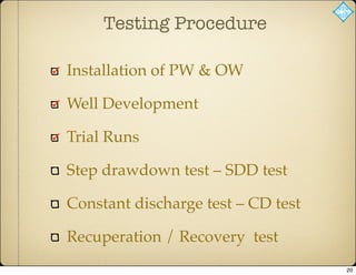 Testing Procedure
Installation of PW & OW
Well Development
Trial Runs
Step drawdown test – SDD test
Constant discharge test – CD test
Recuperation / Recovery test
20
 