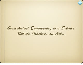 Geotechnical Engineering is a Science,
But its Practice, an Art...
36
 