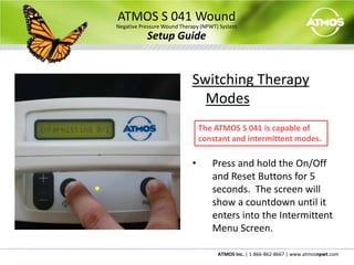 ATMOS S 041 WoundNegative Pressure Wound Therapy (NPWT) SystemSetup GuidePowering on the SystemPress the On/Off Button