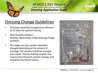 ATMOS S 041 WoundNegative Pressure Wound Therapy (NPWT) SystemSetup GuideCustomizing Intermittent ModeUse the Increase/Decrease Buttons to move to the different options.  Press the Enter Button to select that option.  For Intermitting 0/1: Use the Increase/Decrease Buttons to toggle between Intermittent (1/1) and Constant Mode (0/1).For Pump and Release Periods: Use the Increase/Decrease Buttons to adjust the timer.  Press the Reset Button to enter the selection.1122
