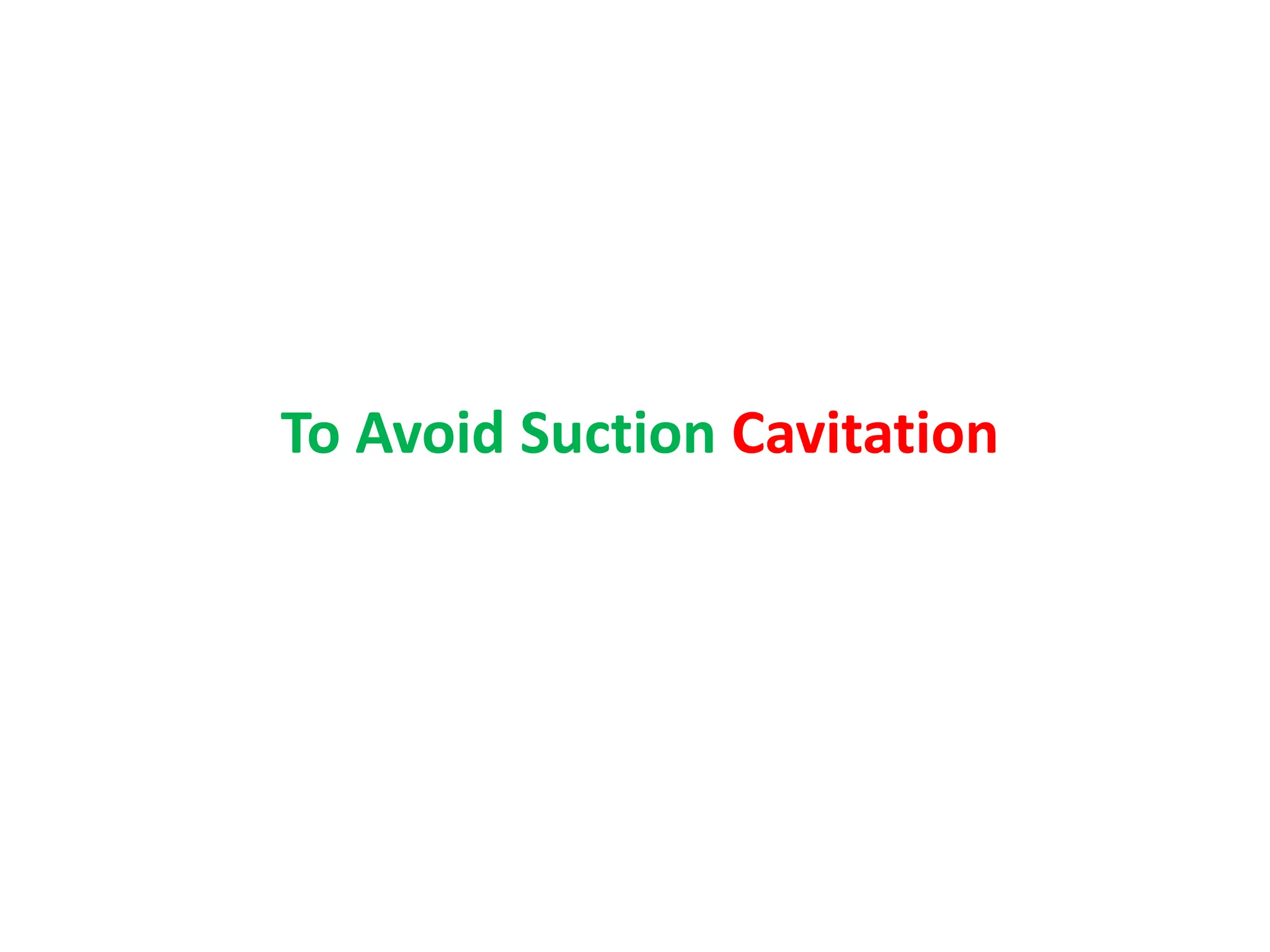 To Avoid Suction Cavitation
 