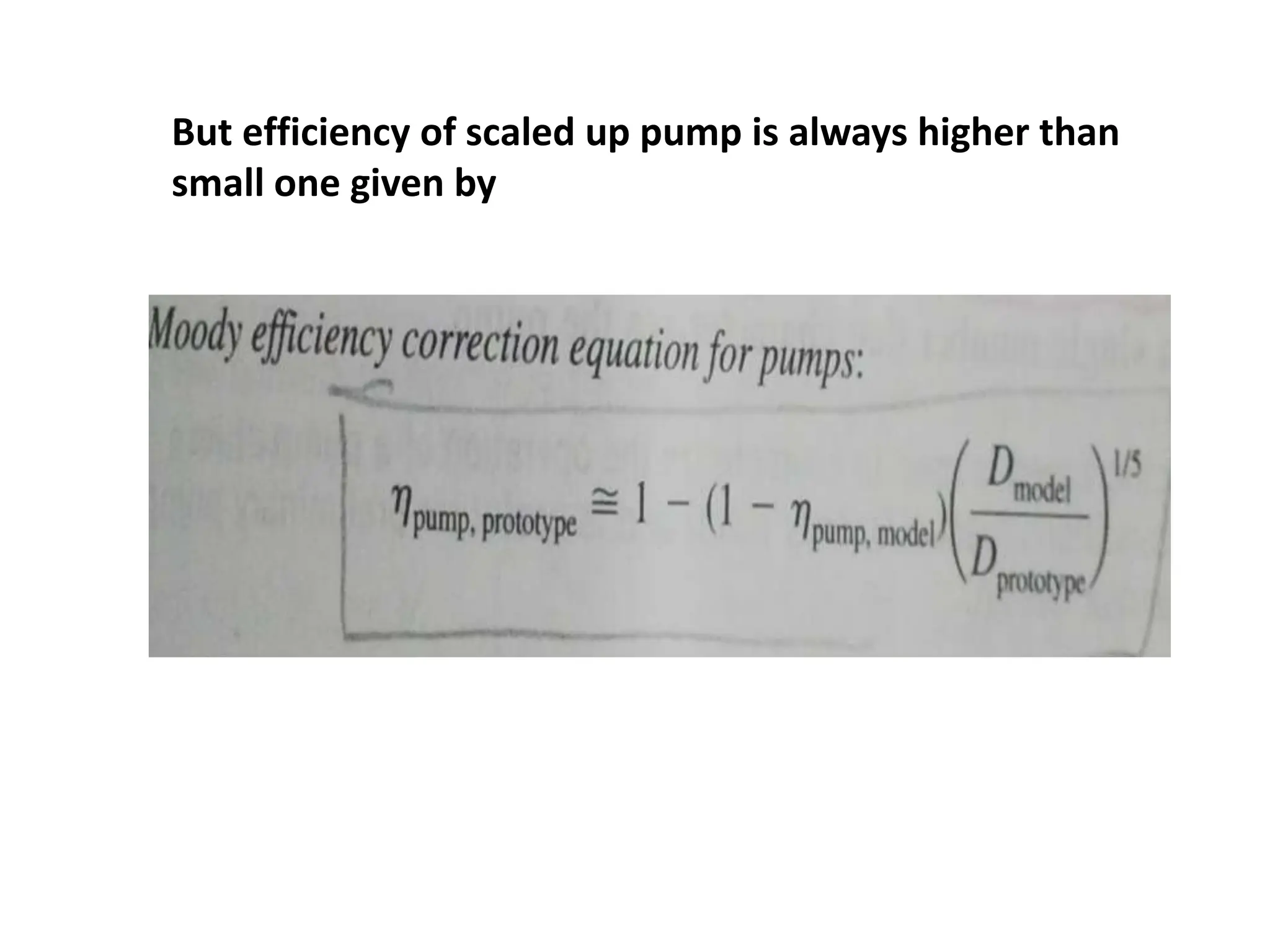 But efficiency of scaled up pump is always higher than
small one given by
 